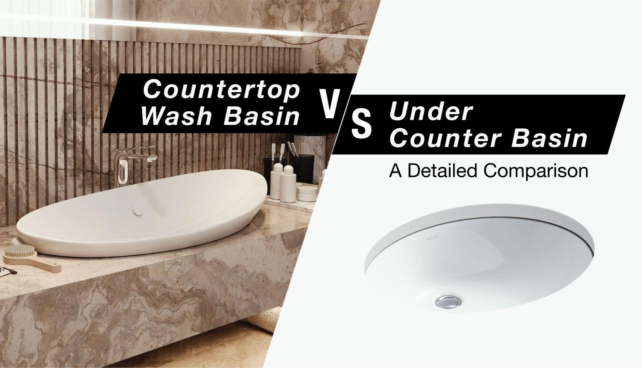 Countertop Wash Basin vs. Under Counter Basin: A Detailed Comparison